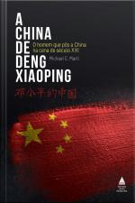 A China De Deng Xiaoping: O Homem Que Pôs A China Na Cena Do Século Xxi