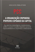 Pcc A Organização Criminosa Primeiro Comando Da Capital: Dos Aspectos Criminológicos, Constitucionais E Político-criminais À Análise Dogmático-penal Da Responsabilidade Dos Integrantes E Colaboradores