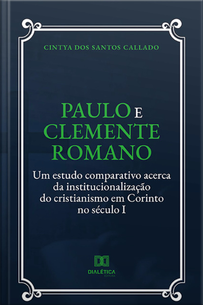 Paulo E Clemente Romano: Um Estudo Comparativo Acerca Da Institucionalização Do Cristianismo Em Corinto No Século I