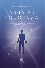 A Relação Corpo E Alma: Uma Análise A Partir Do Pensamento De René Descartes