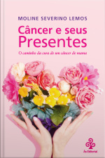 Câncer E Seus Presentes: O Caminho Da Cura De Um Câncer De Mama