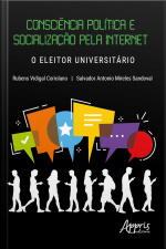 Consciência Política E Socialização Pela Internet: O Eleitor Universitário