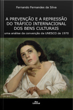 A Prevenção E A Repressão Do Tráfico Internacional Dos Bens Culturais: Uma Análise Da Convenção Da Unesco De 1970