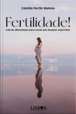 Fertilidade! Guia De Alimentação Para Casais Que Desejam Engravidar