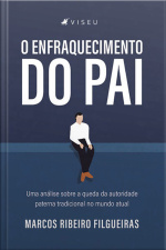 O Enfraquecimento Do Pai: Uma Análise Sobre A Queda Da Autoridade Paterna Tradicional No Mundo Atual