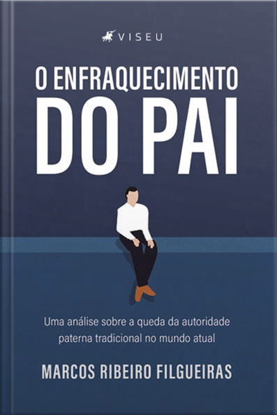 O Enfraquecimento Do Pai: Uma Análise Sobre A Queda Da Autoridade Paterna Tradicional No Mundo Atual
