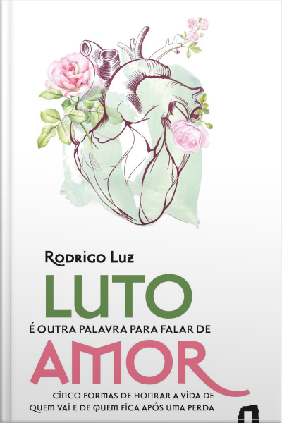Luto É Outra Palavra Para Falar De Amor: Cinco Formas De Honrar A Vida De Quem Vai E De Quem Fica Após Uma Perda