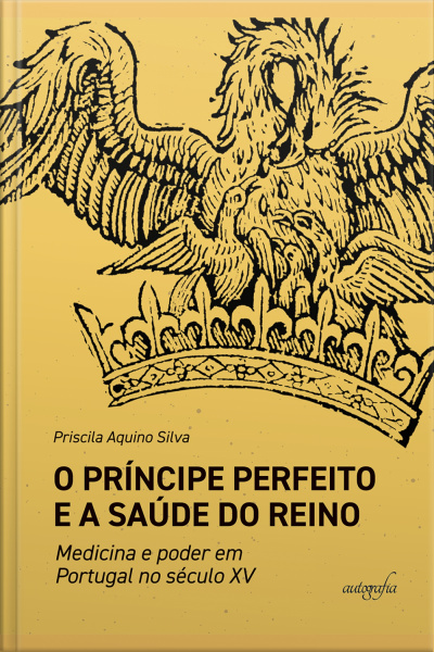 O Príncipe Perfeito e a saúde do Reino: medicina e poder em Portugal no século XV