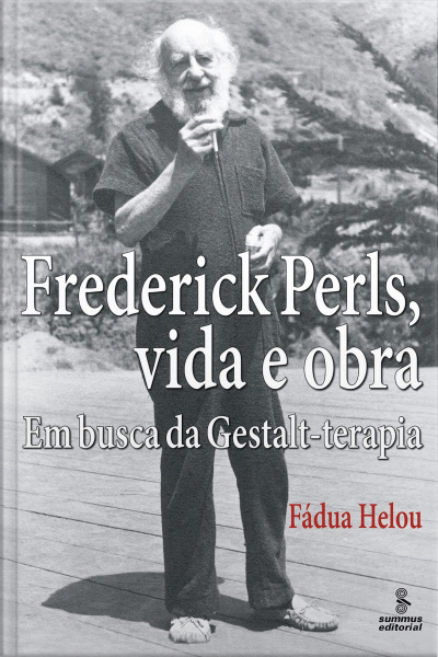 Frederick Perls, Vida E Obra: Em Busca Da Gestalt-terapia