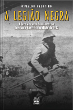 A Legião Negra: A Luta Dos Afro-brasileiros Na Revolução Constitucionalista De 1932