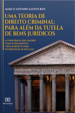 Uma Teoria De Direito Criminal: Para Além Da Tutela De Bens Jurídicos: A Consciência Dos Valores Como Fundamento E O Bem Jurídico Como Possibilidade De Relação