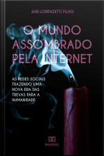 O Mundo Assombrado Pela Internet: As Redes Sociais Trazendo Uma Nova Era Das Trevas Para A Humanidade