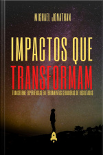 Impactos Que Transformam : Transforme Experiência Em Ferramentas Geradoras De Resultados