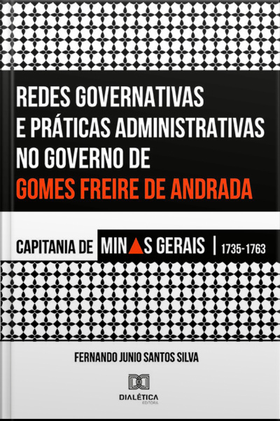 Redes Governativas E Práticas Administrativas No Governo De Gomes Freire De Andrada: Capitania De Minas Gerais, 1735-1763