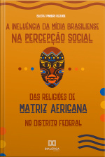 A Influência Da Mídia Brasiliense Na Percepção Social Das Religiões De Matriz Africana No Distrito Federal