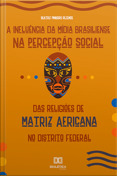 A Influência Da Mídia Brasiliense Na Percepção Social Das Religiões De Matriz Africana No Distrito Federal