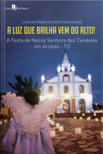 A Luz Que Brilha Vem Do Alto!: A Festa De Nossa Senhora Das Candeias Em Arraias-to