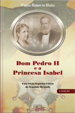Dom Pedro Ii E A Princesa Isabel: Uma Visão Espírita-cristã Do Segundo Reinado