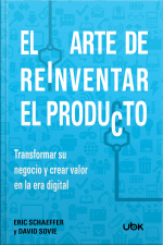 El arte de reinventar el producto - Transformar su negocio y crear valor en la era digital 