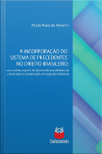A Incorporação Do Sistema De Precedentes No Direito Brasileiro: Uma Análise A Partir Da (in)constitucionalidade Da Prisão Após A Condenação Em Segunda Instância