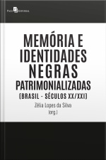 Memória E Identidades Negras Patrimonializadas: (brasil - Séculos Xx/xxi)