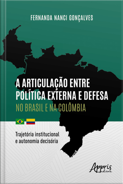 A Articulação Entre Política Externa E Defesa No Brasil E Na Colômbia: Trajetória Institucional E Autonomia Decisória