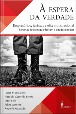 À Espera Da Verdade: Empresários, Juristas E Elite Transnacional: Histórias De Civis Que Fizeram A Ditadura Militar
