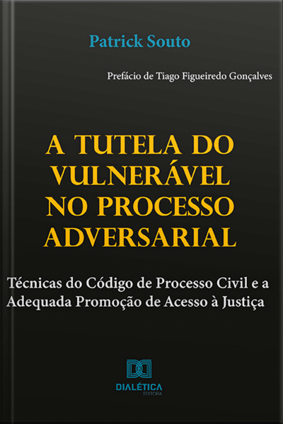 A Tutela Do Vulnerável No Processo Adversarial: Técnicas Do Código De Processo Civil E A Adequada Promoção De Acesso À Justiça