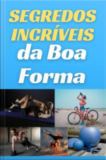 Segredos Incriveis Da Boa Forma