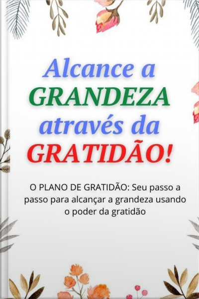 Alcance A Grandeza Através Da Gratidão!