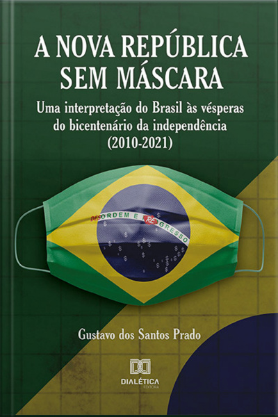 Nova República Sem Máscara: Uma Interpretação Do Brasil Às Vésperas Do Bicentenário Da Independência (2010-2021)