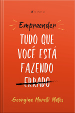 Empreender: Tudo Que Você Está Fazendo Errado
