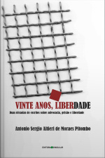Vinte Anos, Liberdade: Duas Décadas De Escritos Sobre Advocacia, Prisão E Liberdade
