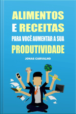 Alimentos E Receitas Para Você Aumentar A Sua Produtividade