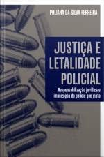Justiça E Letalidade Policial: Responsabilização Jurídica E Imunização Da Polícia Que Mata