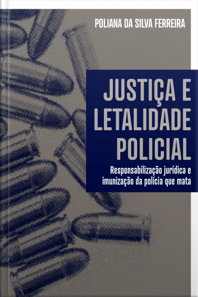 Justiça E Letalidade Policial: Responsabilização Jurídica E Imunização Da Polícia Que Mata