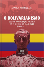 O Bolivarianismo: Culto E Manipulação Política Na Venezuela Da Era Chávez (1999-2013)