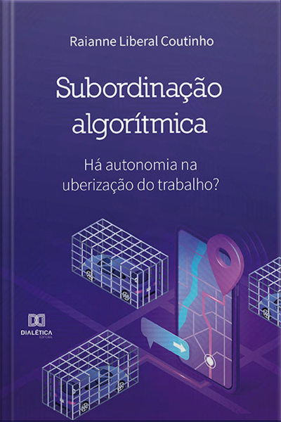 Subordinação Algorítmica: Há Autonomia Na Uberização Do Trabalho?