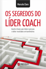 Os Segredos Do Líder Coach: Quatro Chaves Para Liderar Pessoas E Obter Resultados Extraordinários