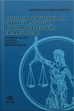Alienação Fiduciária Em Garantia, Sentença Arbitral E Execução Extrajudicial: Um Direito Real De Garantia Aplicado À Desjudicialização