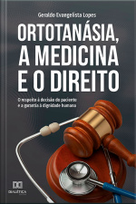 Ortotanásia, A Medicina E O Direito: O Respeito À Decisão Do Paciente E A Garantia À Dignidade Humana
