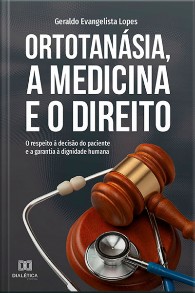 Ortotanásia, A Medicina E O Direito: O Respeito À Decisão Do Paciente E A Garantia À Dignidade Humana