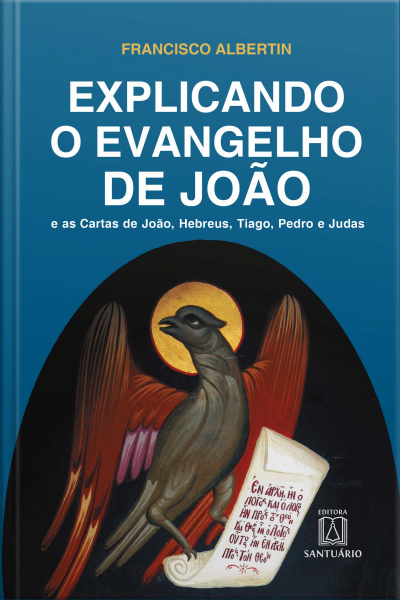 Explicando O Evangelho De João: E As Cartas De João, Hebreus, Tiago, Pedro E Judas