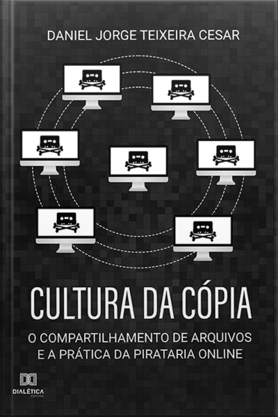Cultura Da Cópia: O Compartilhamento De Arquivos E A Prática Da Pirataria Online