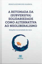 A Retomada Da (subversiva) Solidariedade Como Alternativa Ao Neoliberalismo: Soluções Na Sociedade Do Risco