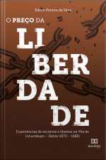 O Preço Da Liberdade: Experiências De Escravos E Libertos Na Vila De Inhambupe – Bahia (1870 – 1888)