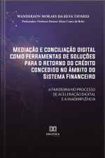 Mediação E Conciliação Digital Como Ferramentas De Soluções Para O Retorno Do Crédito Concedido No Âmbito Do Sistema Financeiro: A Pandemia No Processo De Aceleração Digital E A Inadimplência