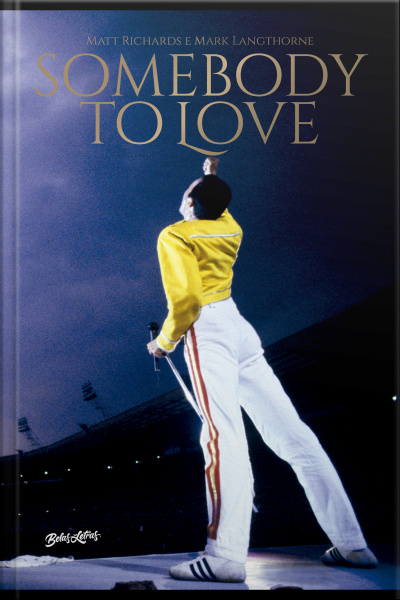 Somebody To Love: Vida, Morte E Legado De Freddie Mercury