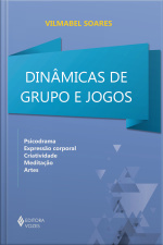 Dinâmicas De Grupos E Jogos: Psicodrama, Expressão Corporal, Criatividade, Meditação E Artes