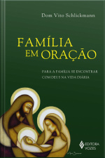 Família Em Oração: Para A Família Se Encontrar Com Deus Na Vida Diária